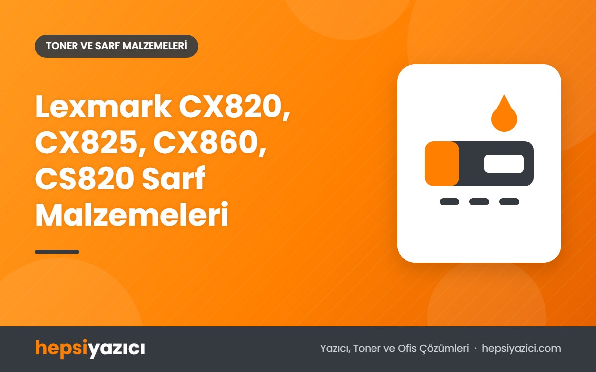 Lexmark CX820, CX825, CX860, CS820 Sarf Malzemeleri
