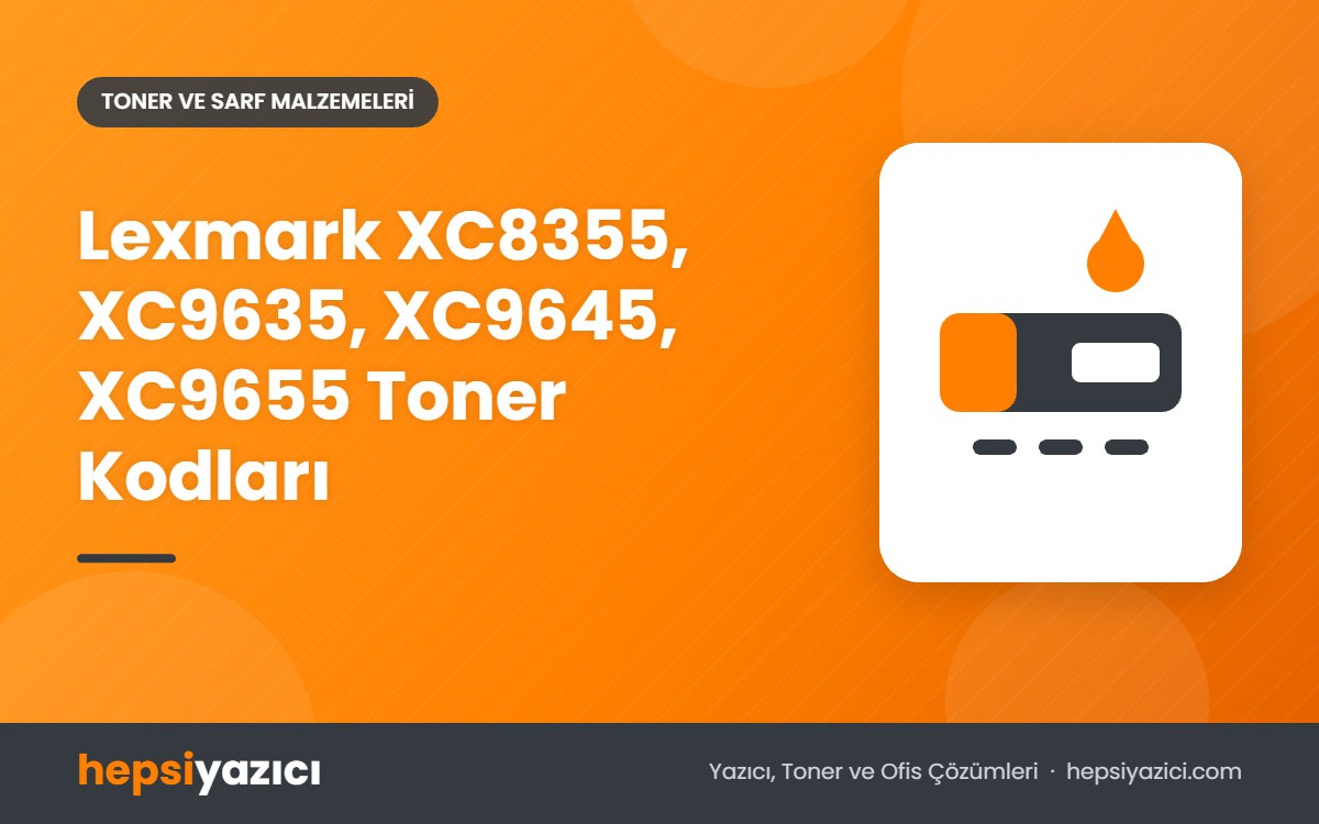 Lexmark XC8355, XC9635, XC9645, XC9655 Toner Kodları