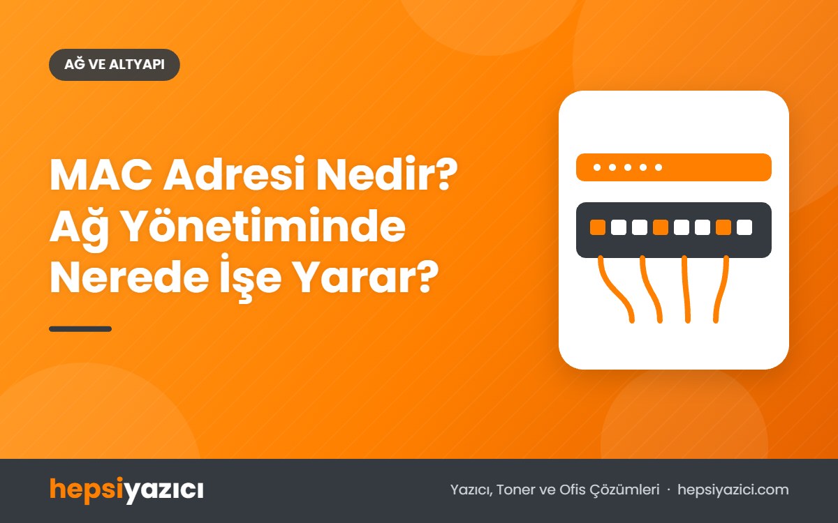 MAC Adresi Nedir? Ağ Yönetiminde Nerede İşe Yarar?