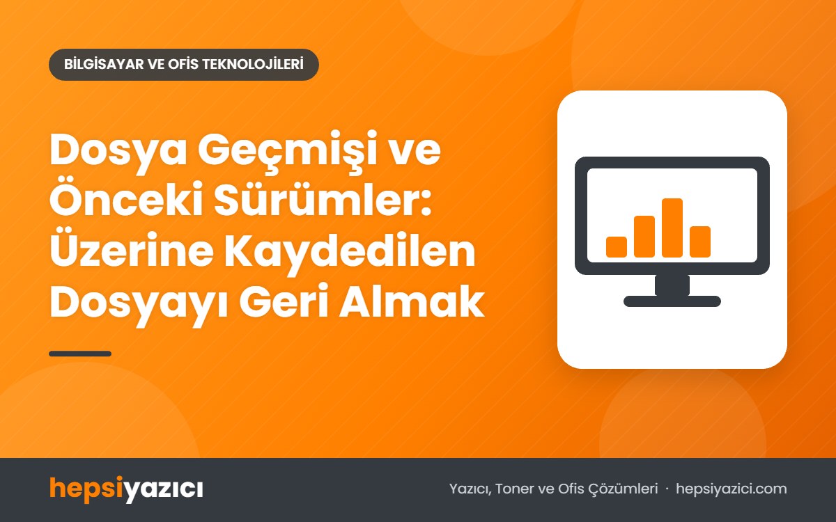 Dosya Geçmişi ve Önceki Sürümler: Üzerine Kaydedilen Dosyayı Geri Almak