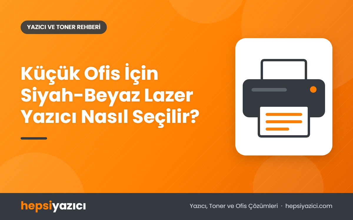 Küçük Ofis İçin Siyah-Beyaz Lazer Yazıcı Nasıl Seçilir?