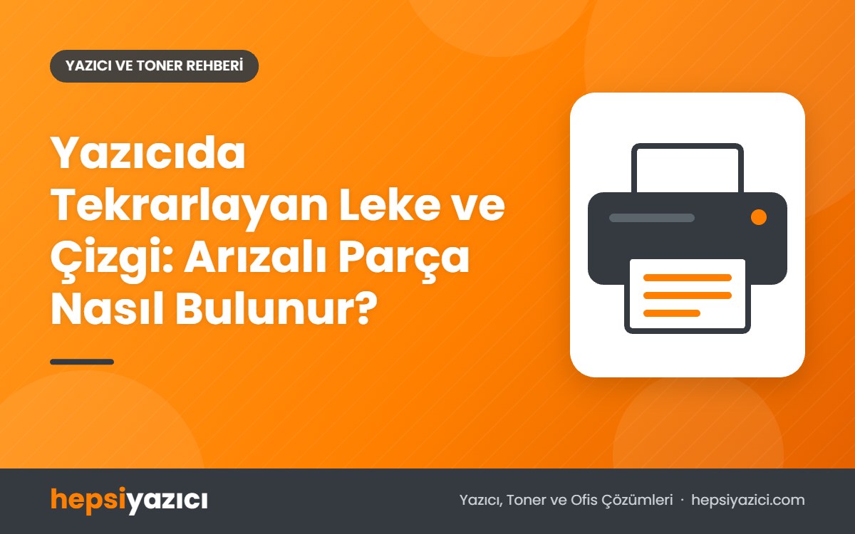 Yazıcıda Tekrarlayan Leke ve Çizgi: Arızalı Parça Nasıl Bulunur?