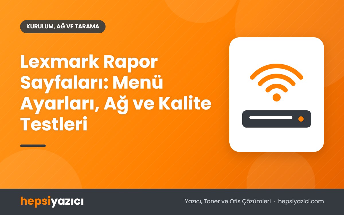 Lexmark Rapor Sayfaları: Menü Ayarları, Ağ ve Kalite Testleri