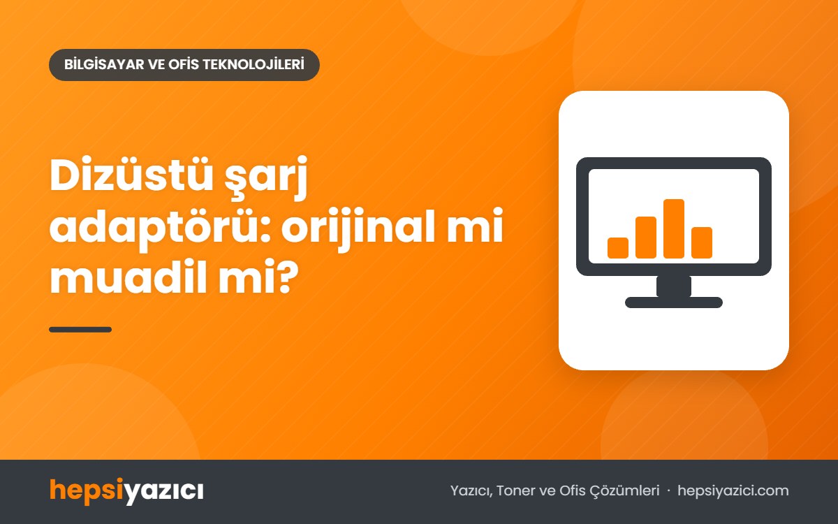 Dizüstü şarj adaptörü: orijinal mi muadil mi?