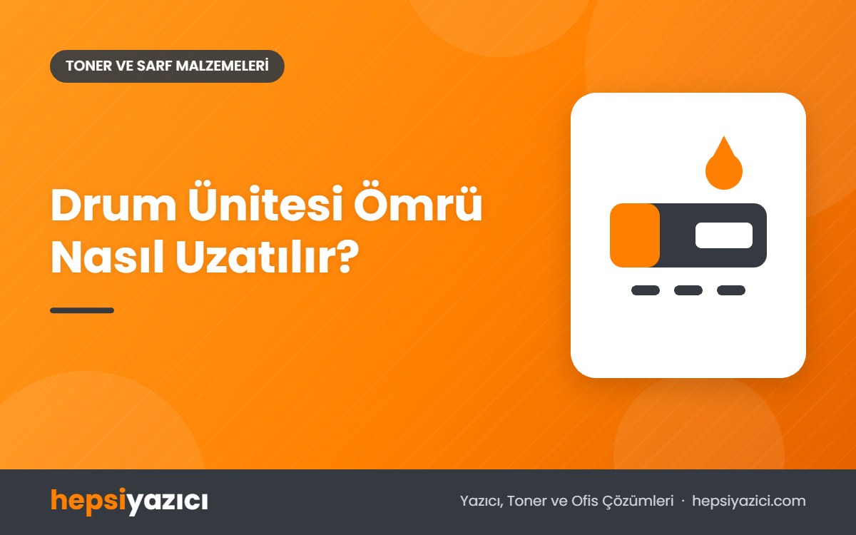 Drum Ünitesi Ömrü Nasıl Uzatılır?