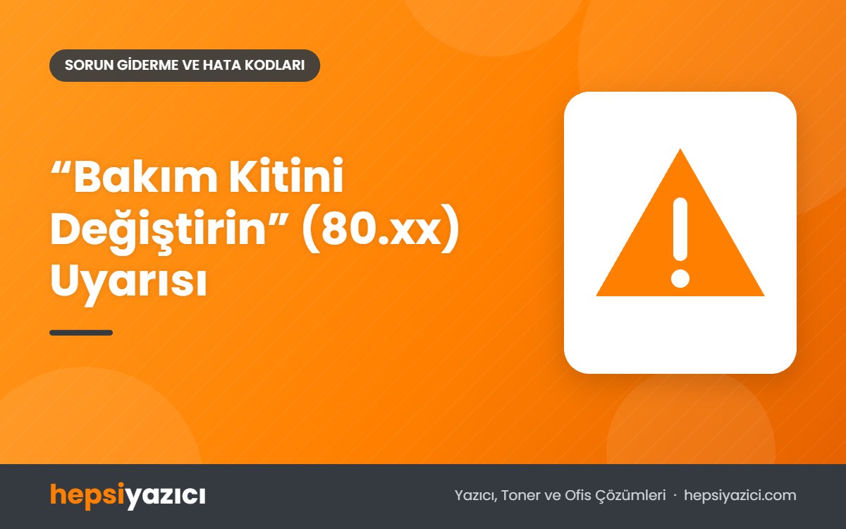 “Bakım Kitini Değiştirin” (80.xx) Uyarısı