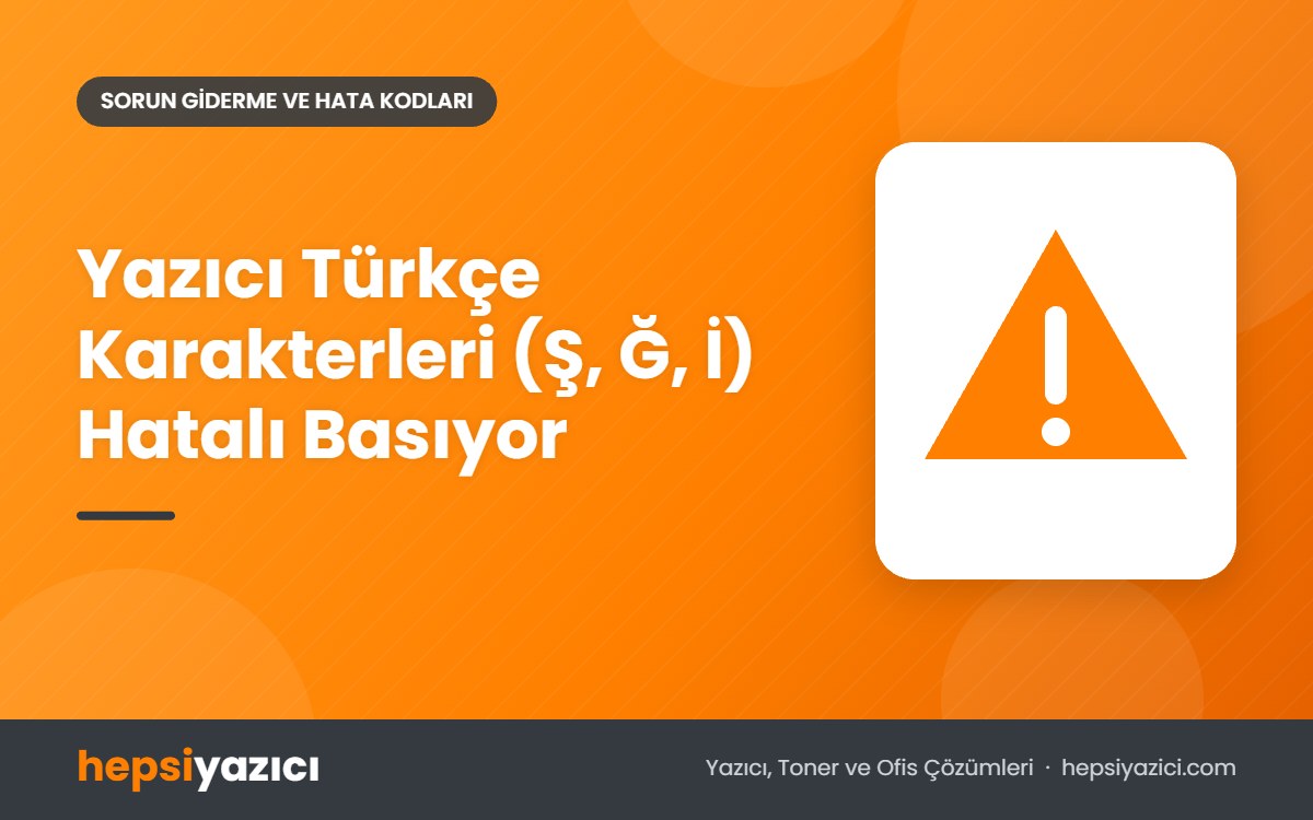 Yazıcı Türkçe Karakterleri (Ş, Ğ, İ) Hatalı Basıyor
