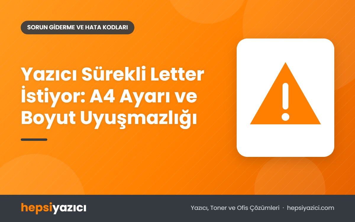 Yazıcı Sürekli Letter İstiyor: A4 Ayarı ve Boyut Uyuşmazlığı