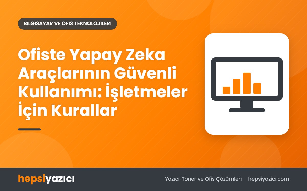Ofiste Yapay Zeka Araçlarının Güvenli Kullanımı: İşletmeler İçin Kurallar