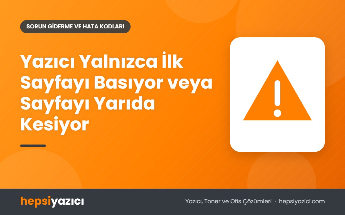 Yazıcı Yalnızca İlk Sayfayı Basıyor veya Sayfayı Yarıda Kesiyor