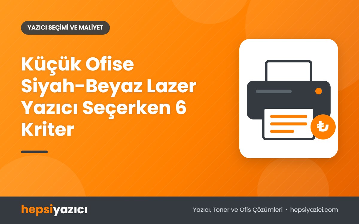 Küçük Ofise Siyah-Beyaz Lazer Yazıcı Seçerken 6 Kriter