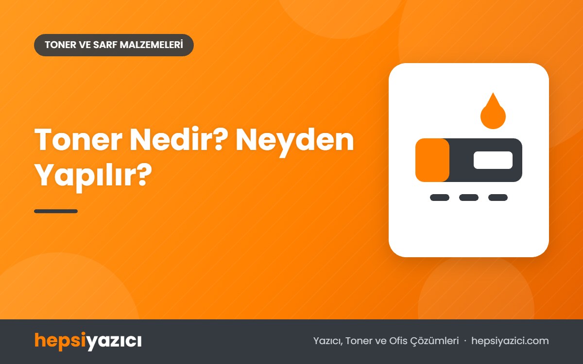 Toner Nedir? Neyden Yapılır?