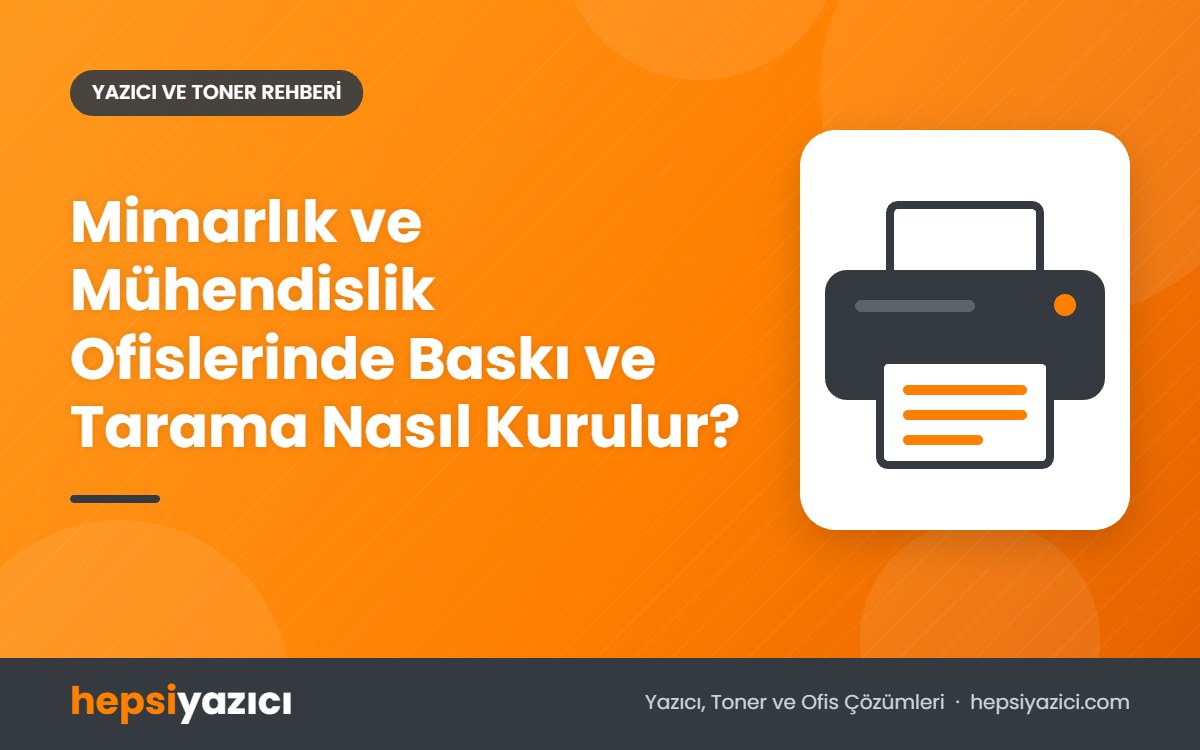 Mimarlık ve Mühendislik Ofislerinde Baskı ve Tarama Nasıl Kurulur?
