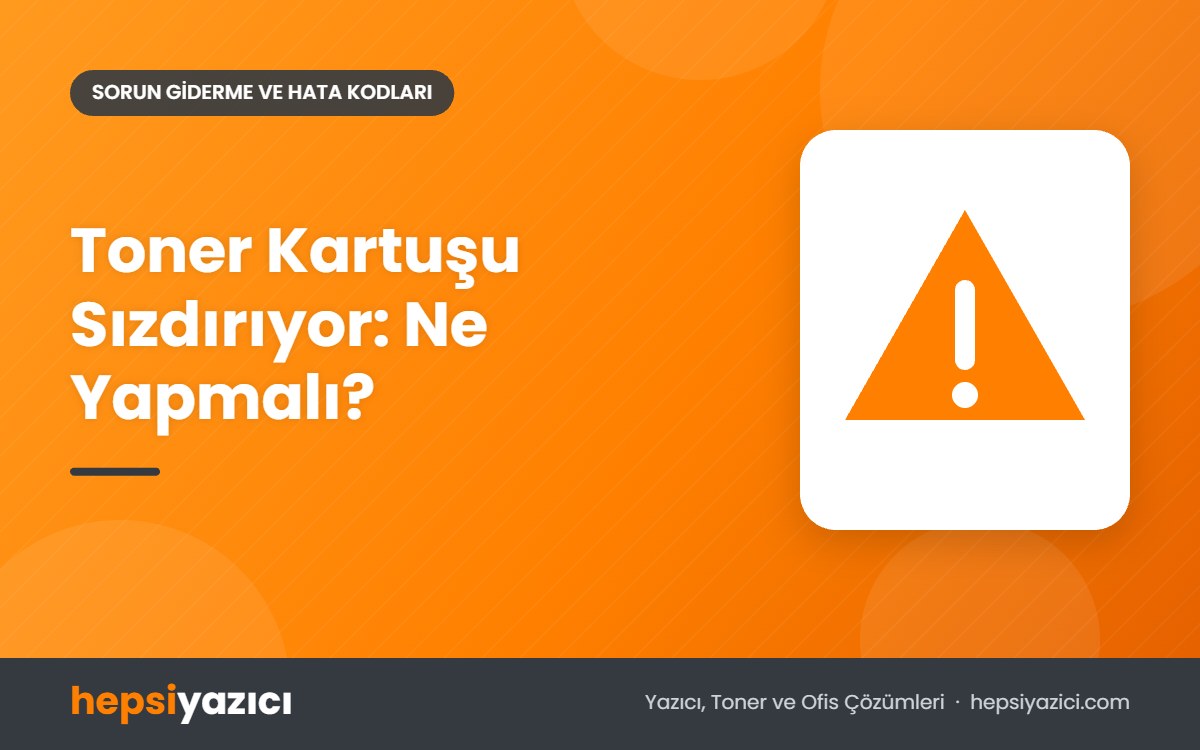 Toner Kartuşu Sızdırıyor: Ne Yapmalı?