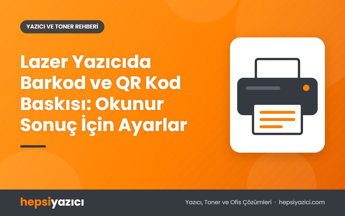 Lazer Yazıcıda Barkod ve QR Kod Baskısı: Okunur Sonuç İçin Ayarlar