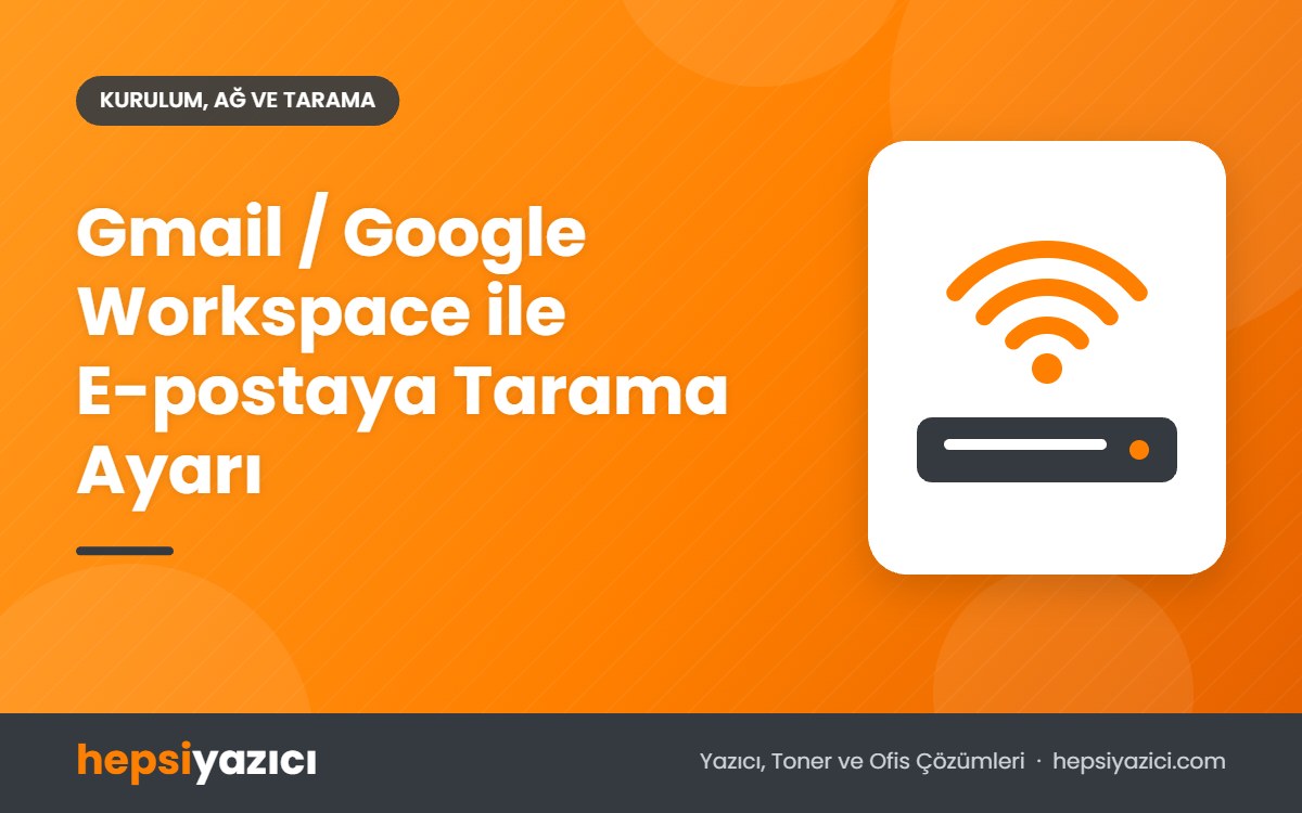 Gmail / Google Workspace ile E-postaya Tarama Ayarı