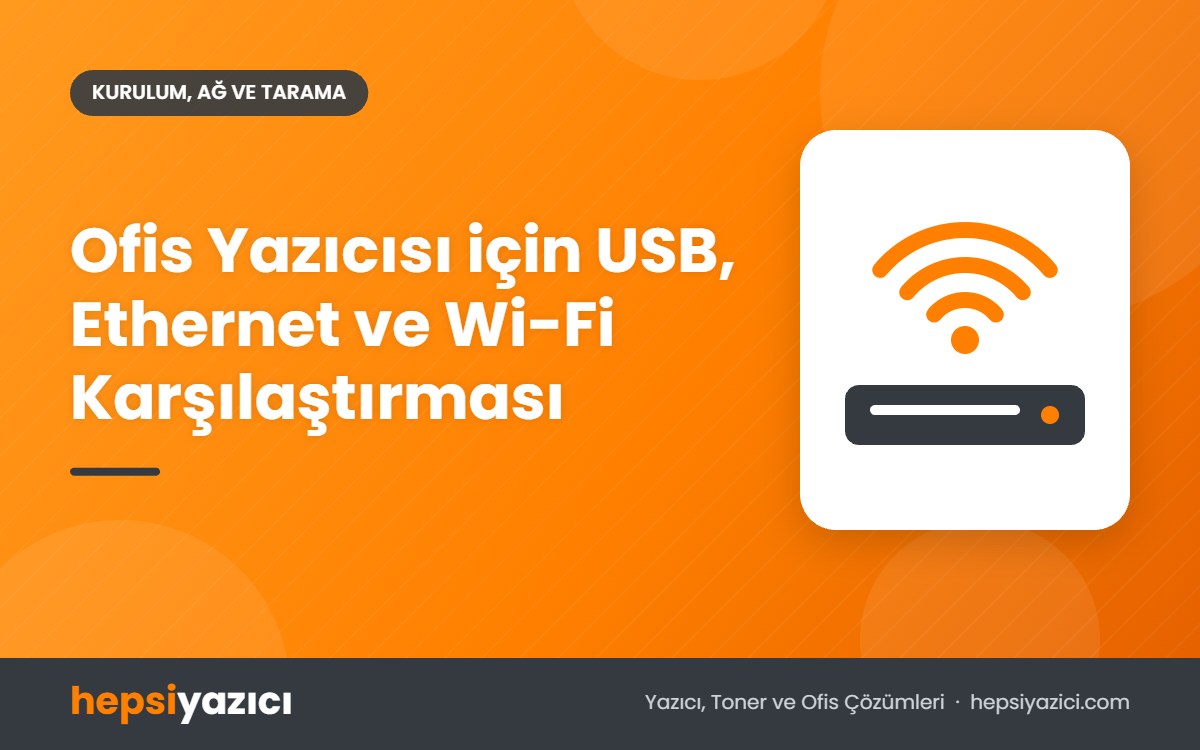 Ofis Yazıcısı için USB, Ethernet ve Wi-Fi Karşılaştırması