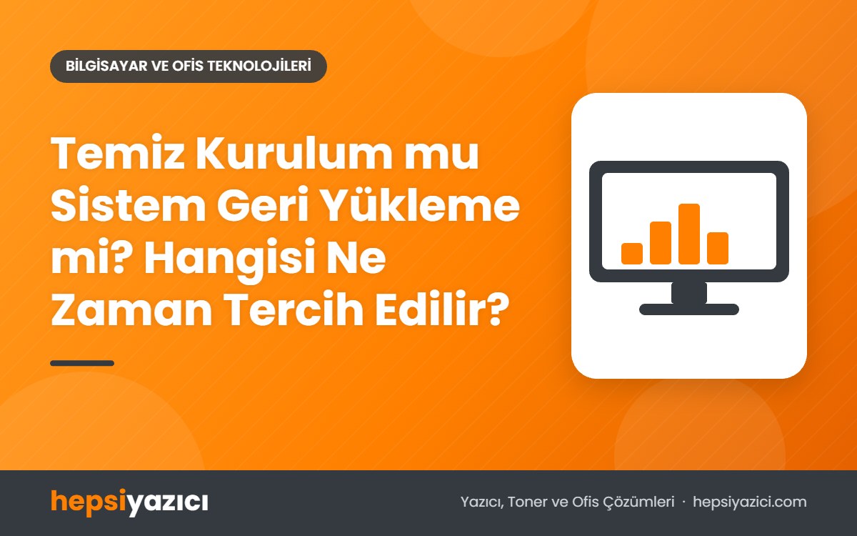 Temiz Kurulum mu Sistem Geri Yükleme mi? Hangisi Ne Zaman Tercih Edilir?