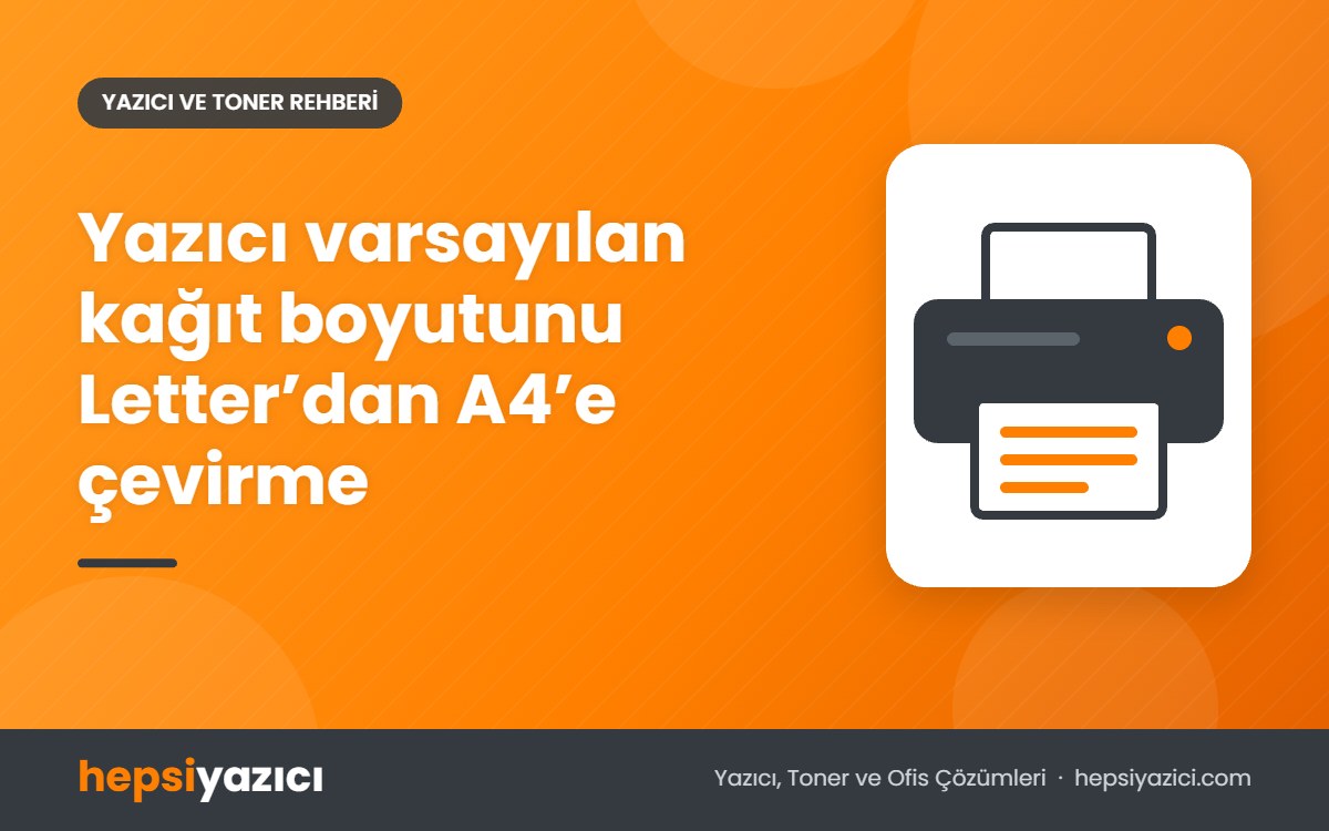 Yazıcı varsayılan kağıt boyutunu Letter’dan A4’e çevirme