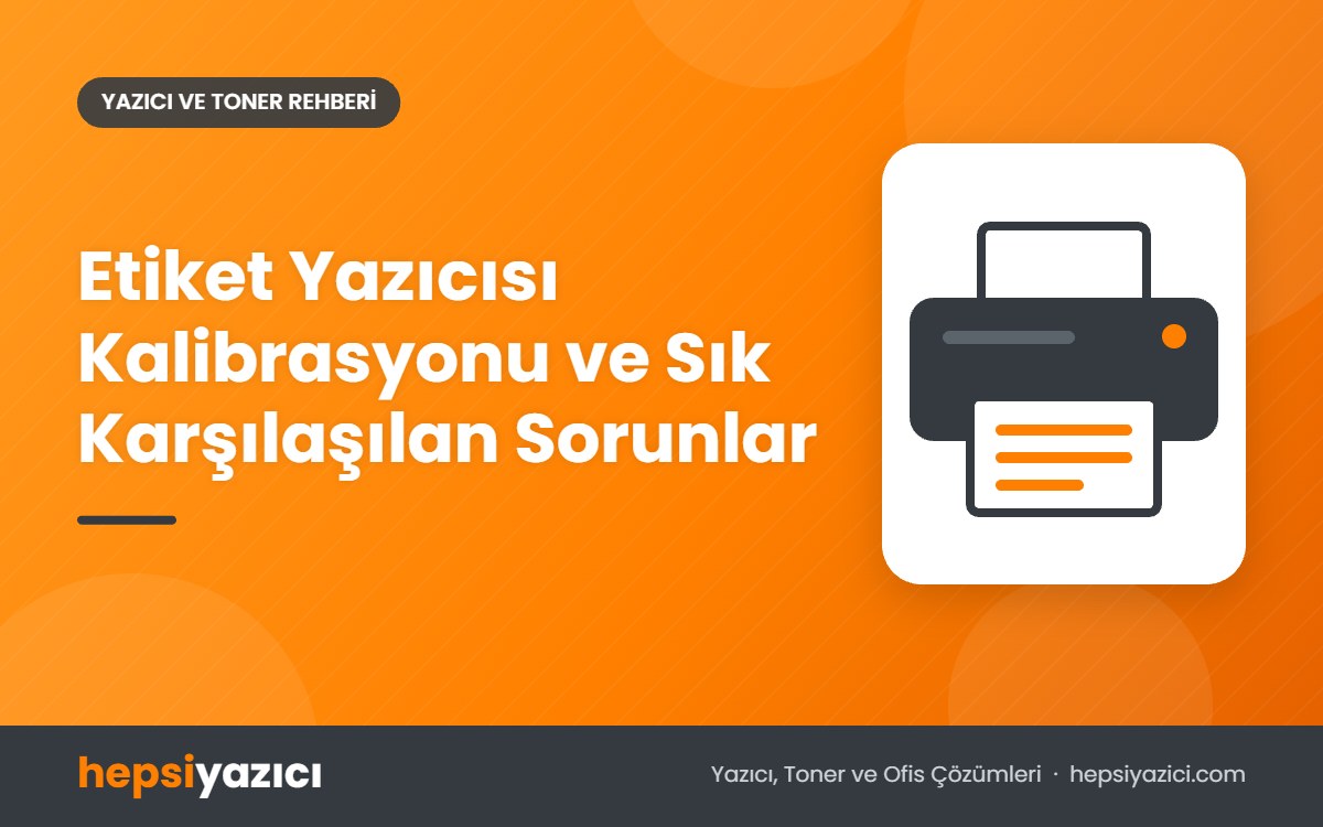 Etiket Yazıcısı Kalibrasyonu ve Sık Karşılaşılan Sorunlar
