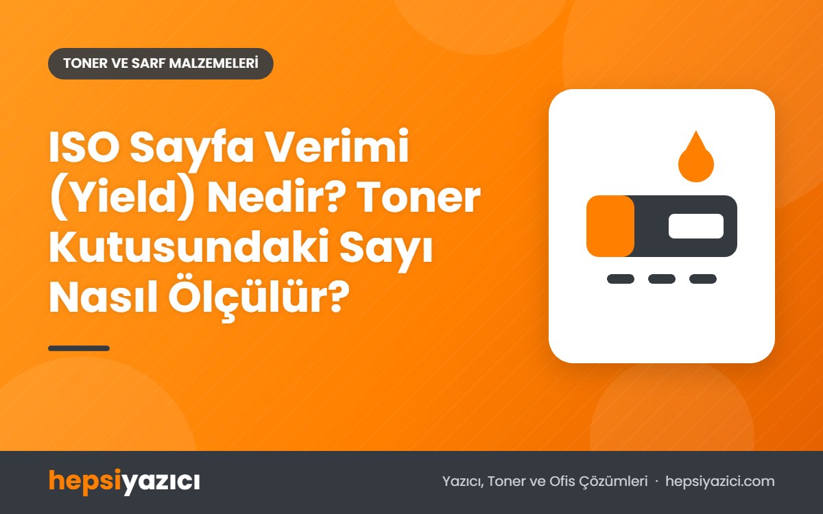 ISO Sayfa Verimi (Yield) Nedir? Toner Kutusundaki Sayı Nasıl Ölçülür?