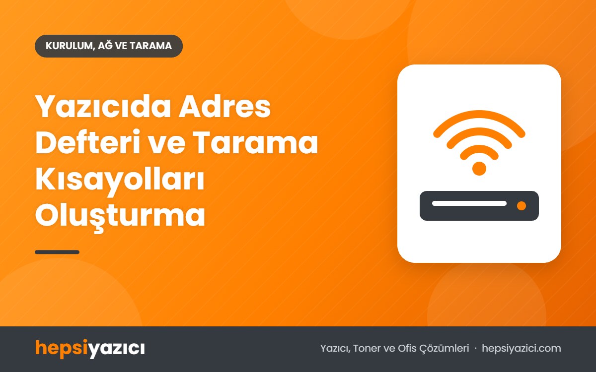 Yazıcıda Adres Defteri ve Tarama Kısayolları Oluşturma