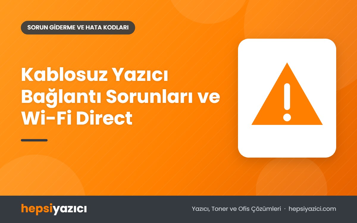 Kablosuz Yazıcı Bağlantı Sorunları ve Wi-Fi Direct