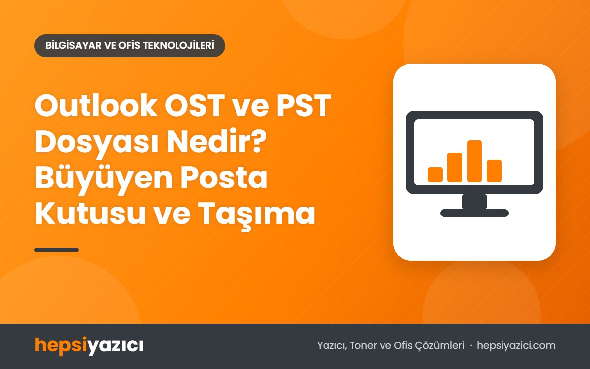 Outlook OST ve PST Dosyası Nedir? Büyüyen Posta Kutusu ve Taşıma