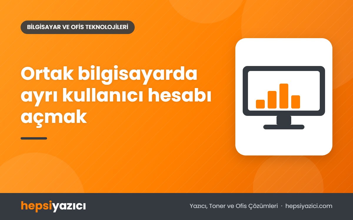 Ortak bilgisayarda ayrı kullanıcı hesabı açmak