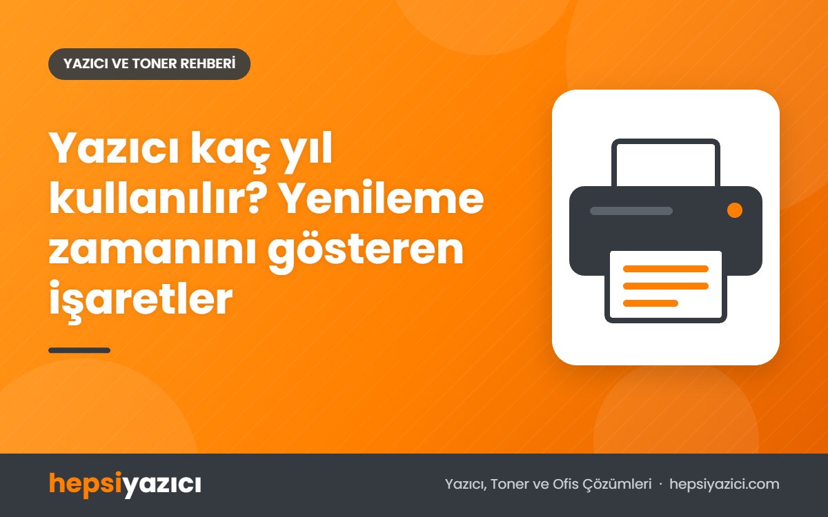 Yazıcı kaç yıl kullanılır? Yenileme zamanını gösteren işaretler
