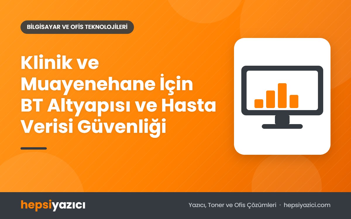 Klinik ve Muayenehane İçin BT Altyapısı ve Hasta Verisi Güvenliği