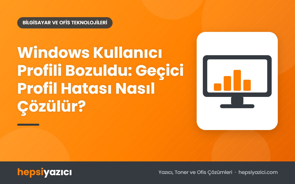 Windows Kullanıcı Profili Bozuldu: Geçici Profil Hatası Nasıl Çözülür?