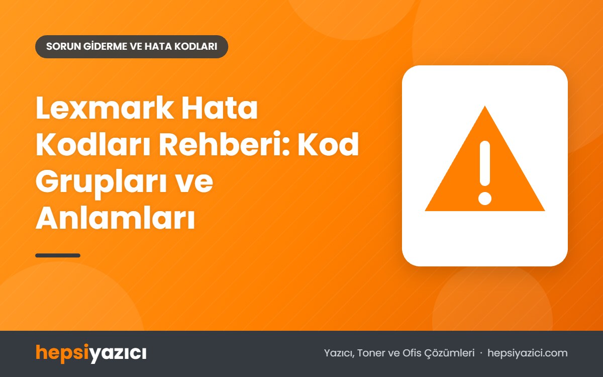 Lexmark Hata Kodları Rehberi: Kod Grupları ve Anlamları