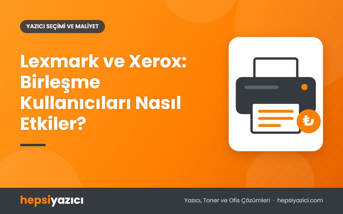 Lexmark ve Xerox: Birleşme Kullanıcıları Nasıl Etkiler?