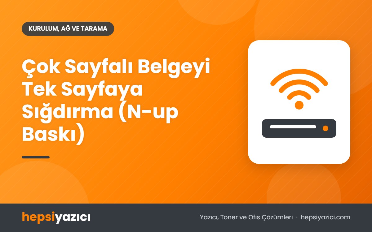 Çok Sayfalı Belgeyi Tek Sayfaya Sığdırma (N-up Baskı)