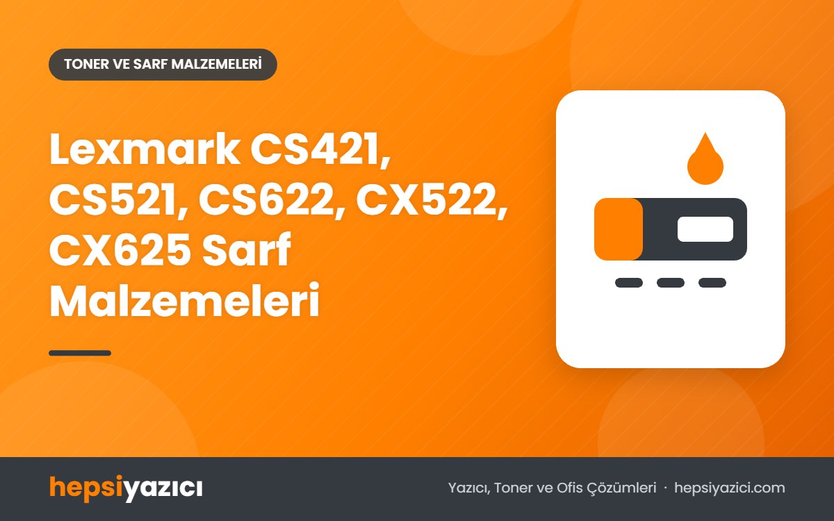 Lexmark CS421, CS521, CS622, CX522, CX625 Sarf Malzemeleri