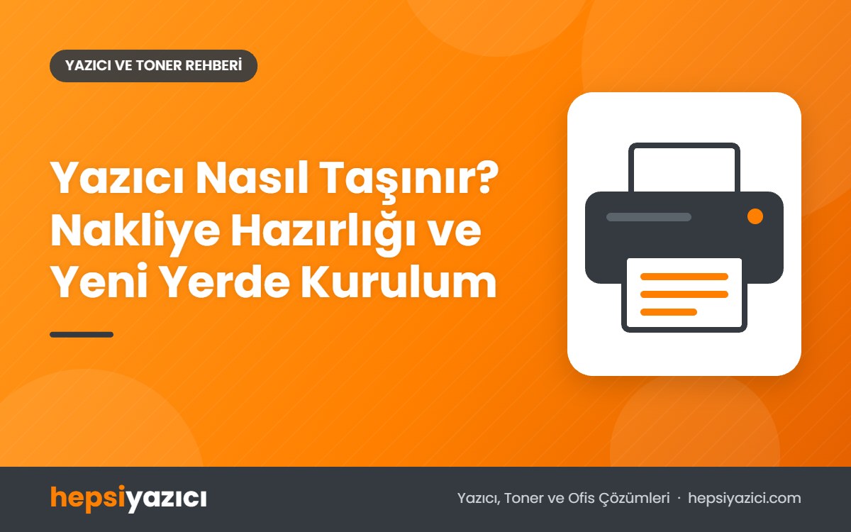 Yazıcı Nasıl Taşınır? Nakliye Hazırlığı ve Yeni Yerde Kurulum