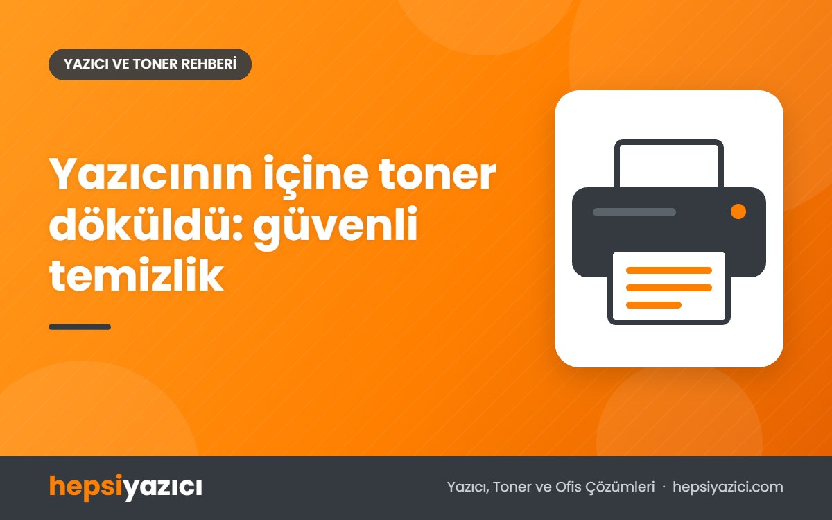 Yazıcının içine toner döküldü: güvenli temizlik