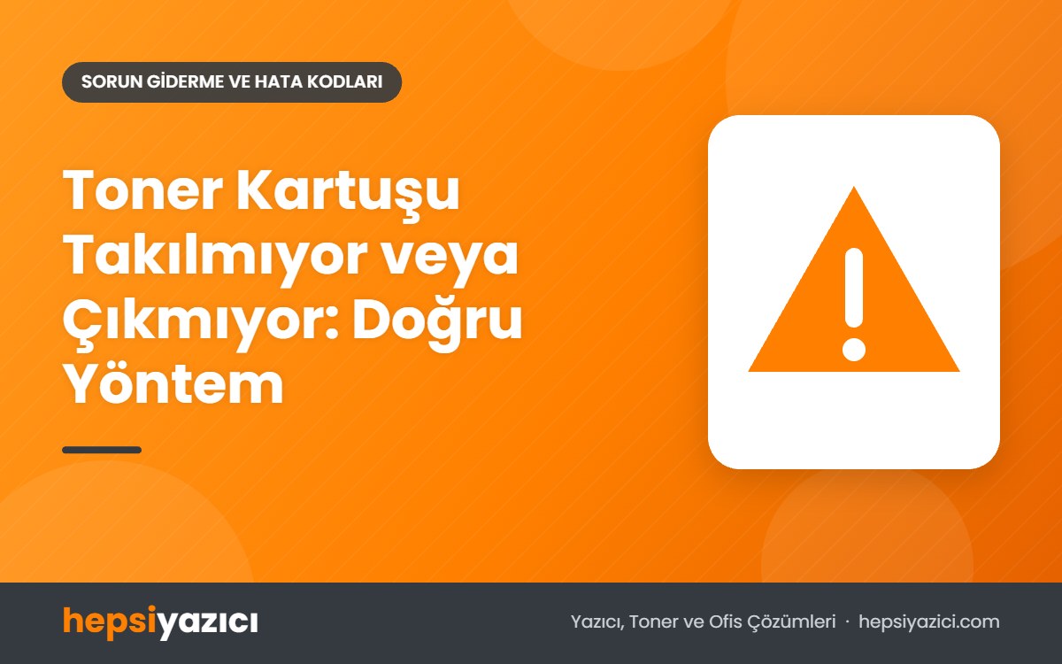 Toner Kartuşu Takılmıyor veya Çıkmıyor: Doğru Yöntem