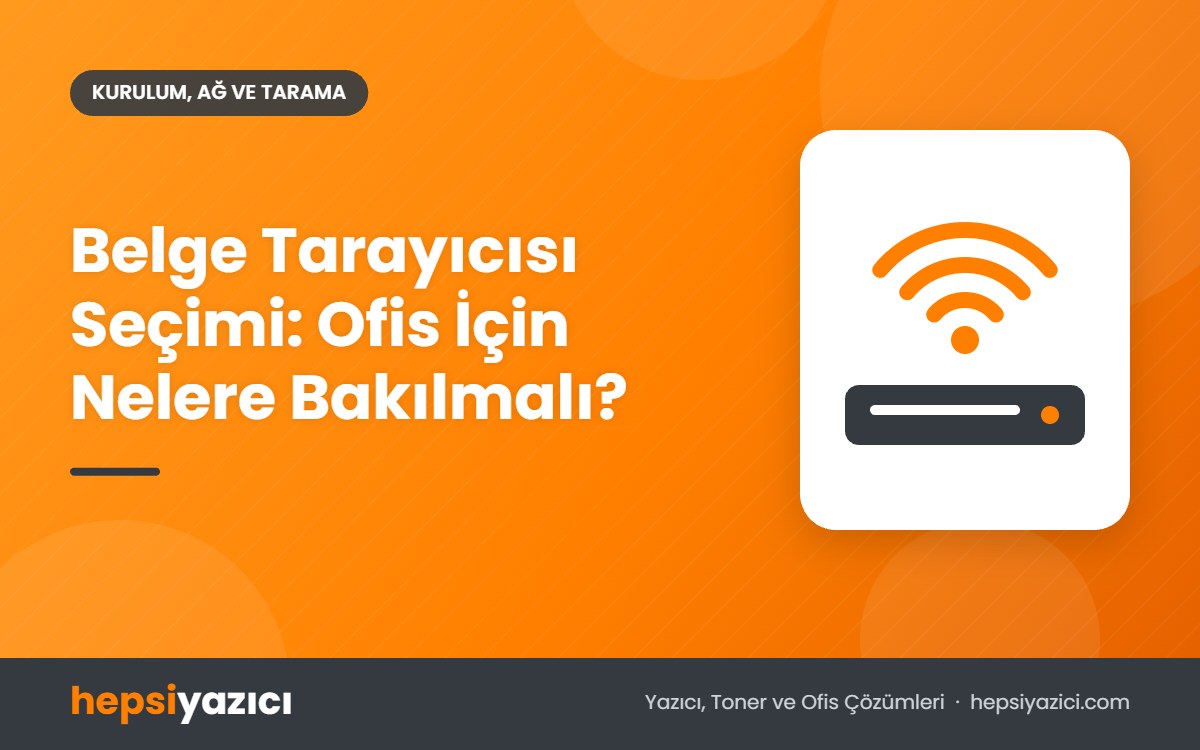 Belge Tarayıcısı Seçimi: Ofis İçin Nelere Bakılmalı?