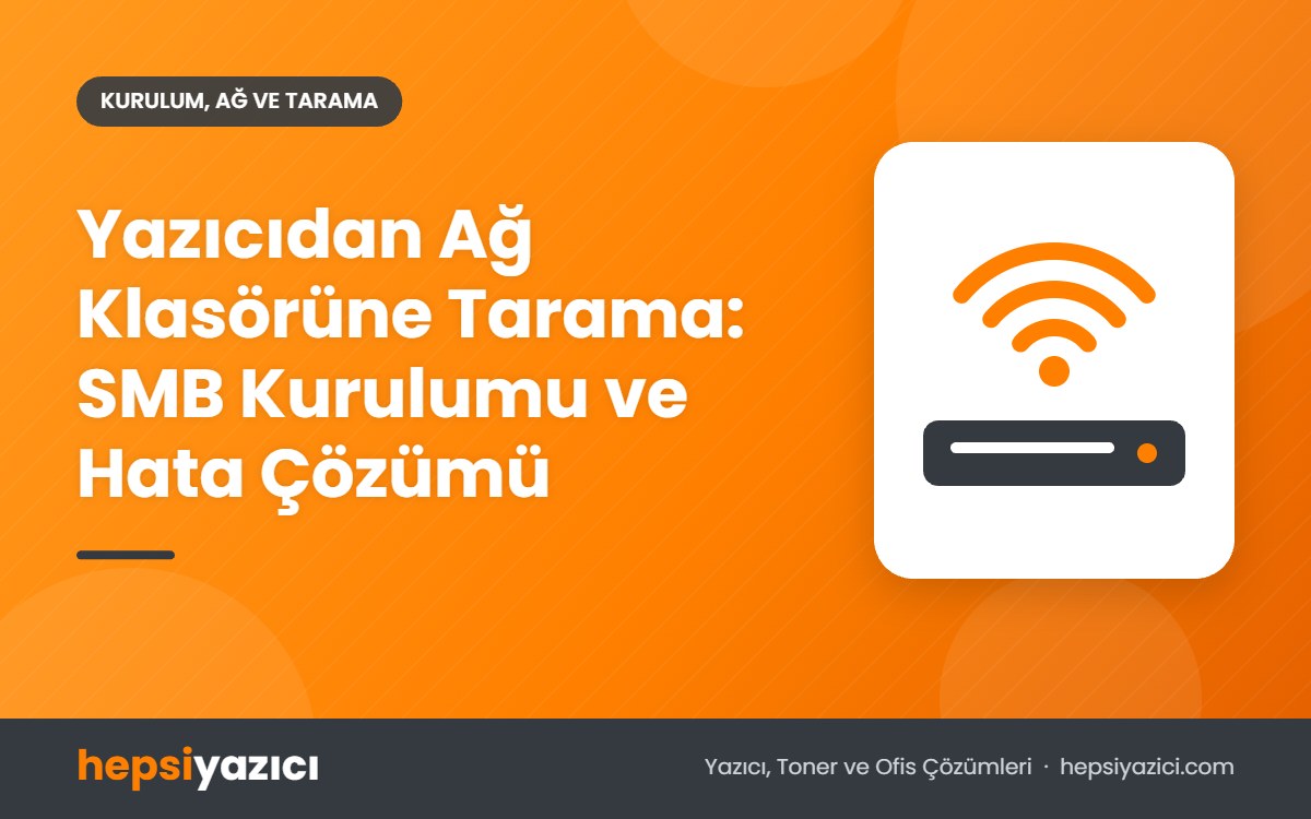 Yazıcıdan Ağ Klasörüne Tarama: SMB Kurulumu ve Hata Çözümü
