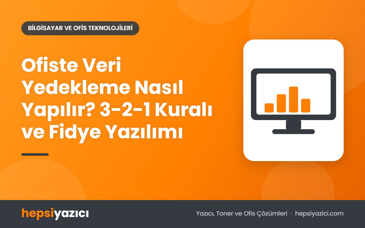 Ofiste Veri Yedekleme Nasıl Yapılır? 3-2-1 Kuralı ve Fidye Yazılımı