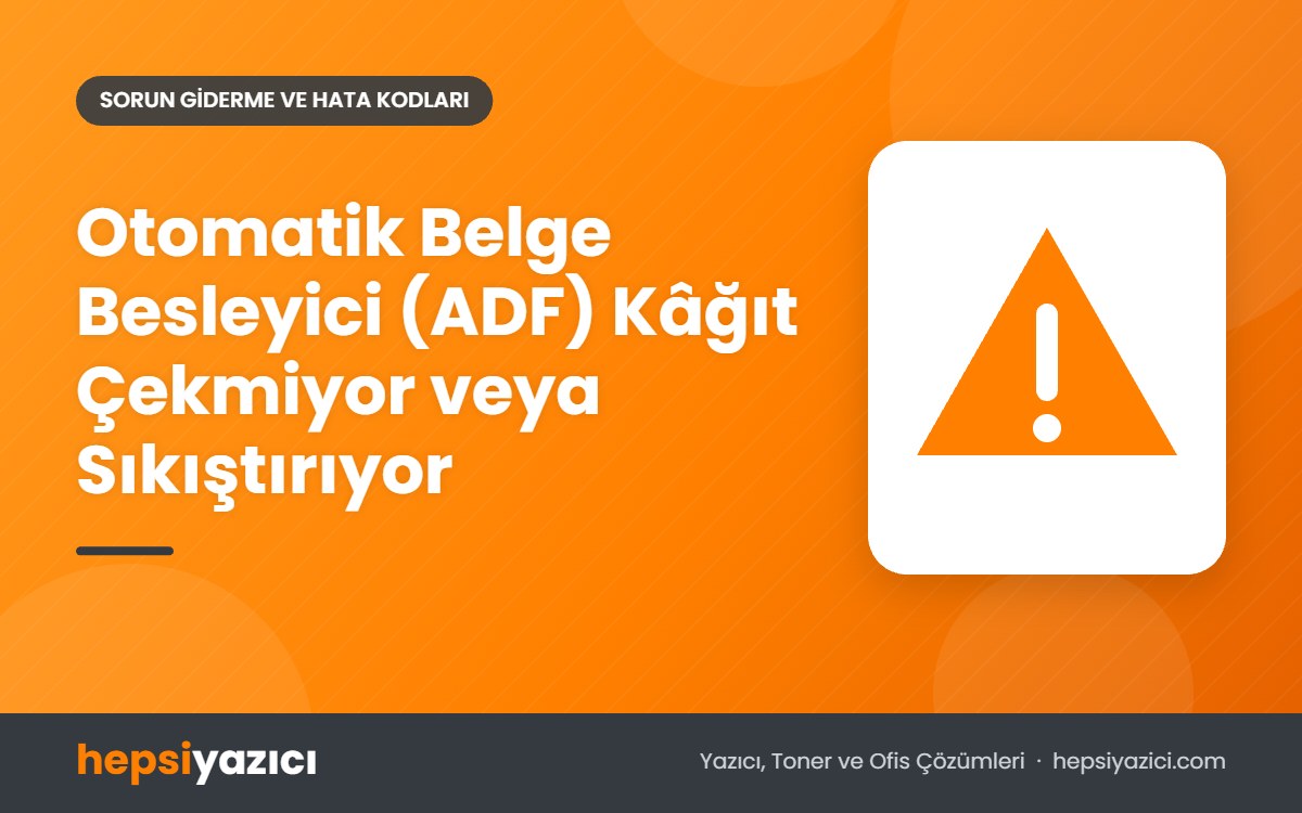 Otomatik Belge Besleyici (ADF) Kâğıt Çekmiyor veya Sıkıştırıyor