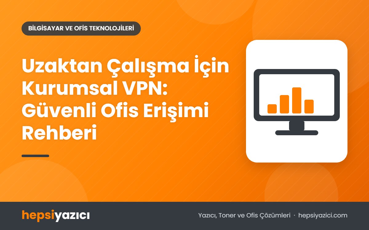 Uzaktan Çalışma İçin Kurumsal VPN: Güvenli Ofis Erişimi Rehberi