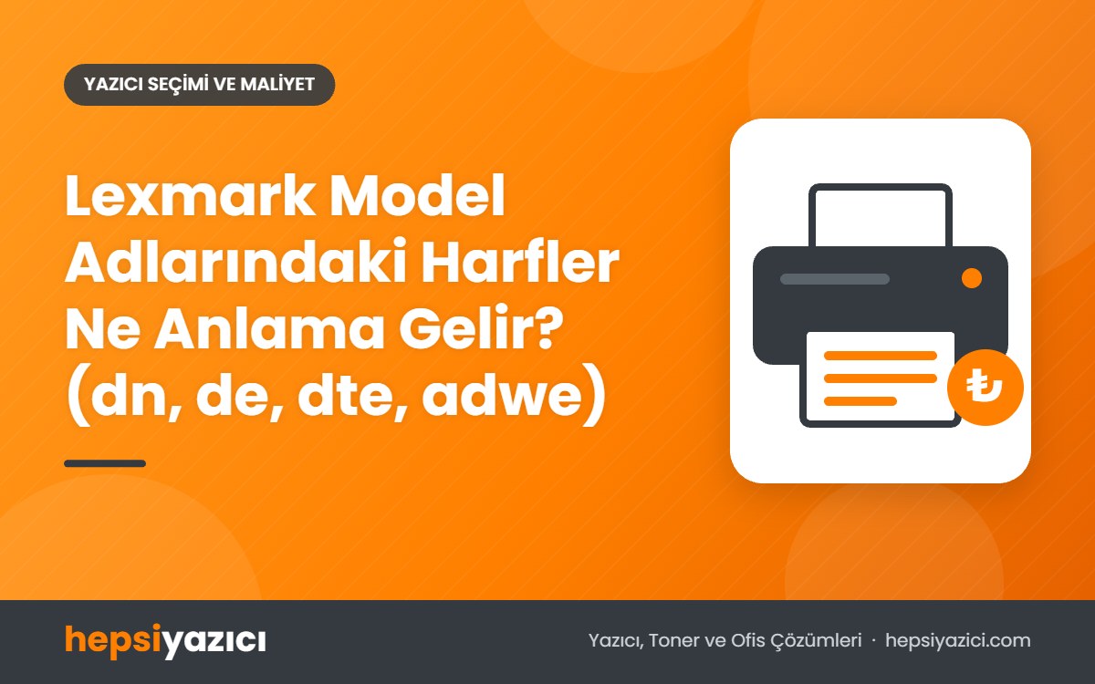 Lexmark Model Adlarındaki Harfler Ne Anlama Gelir? (dn, de, dte, adwe)