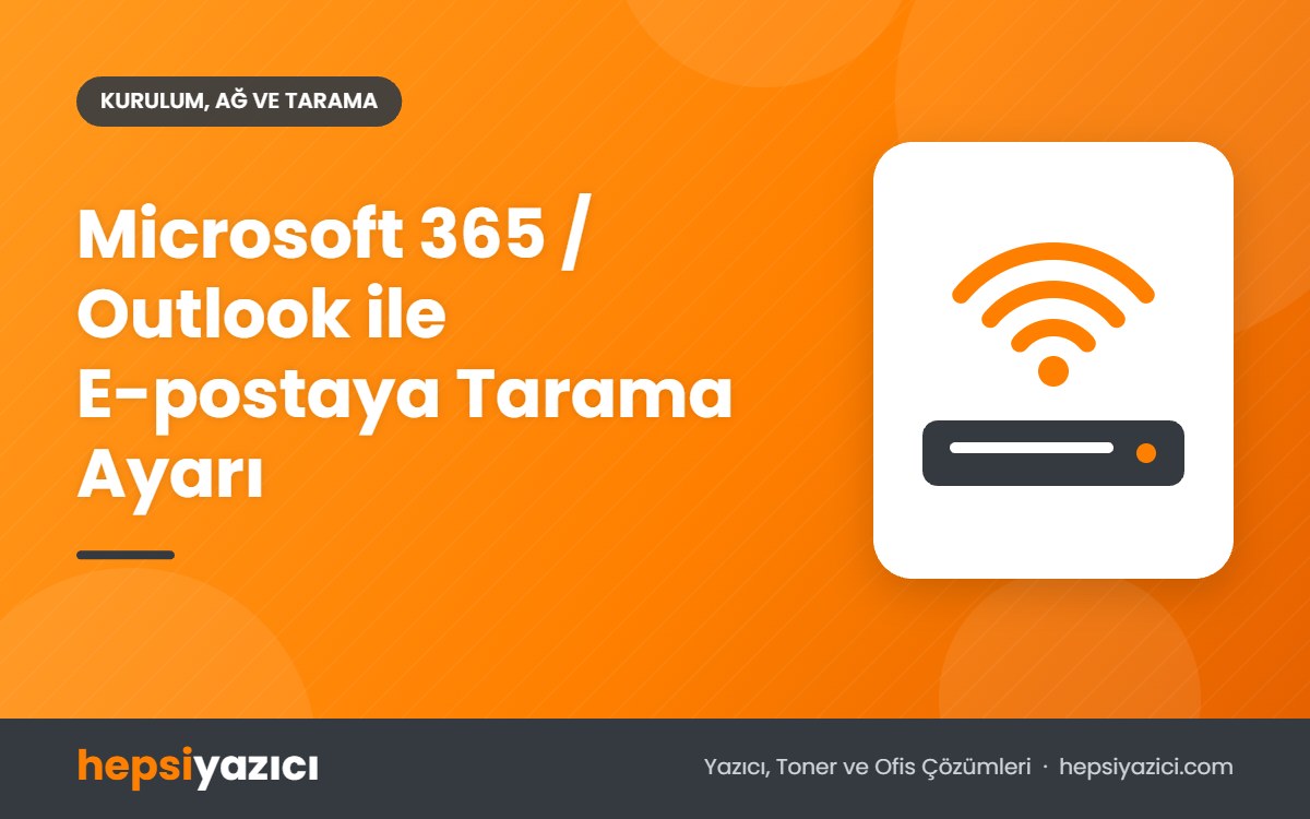 Microsoft 365 / Outlook ile E-postaya Tarama Ayarı