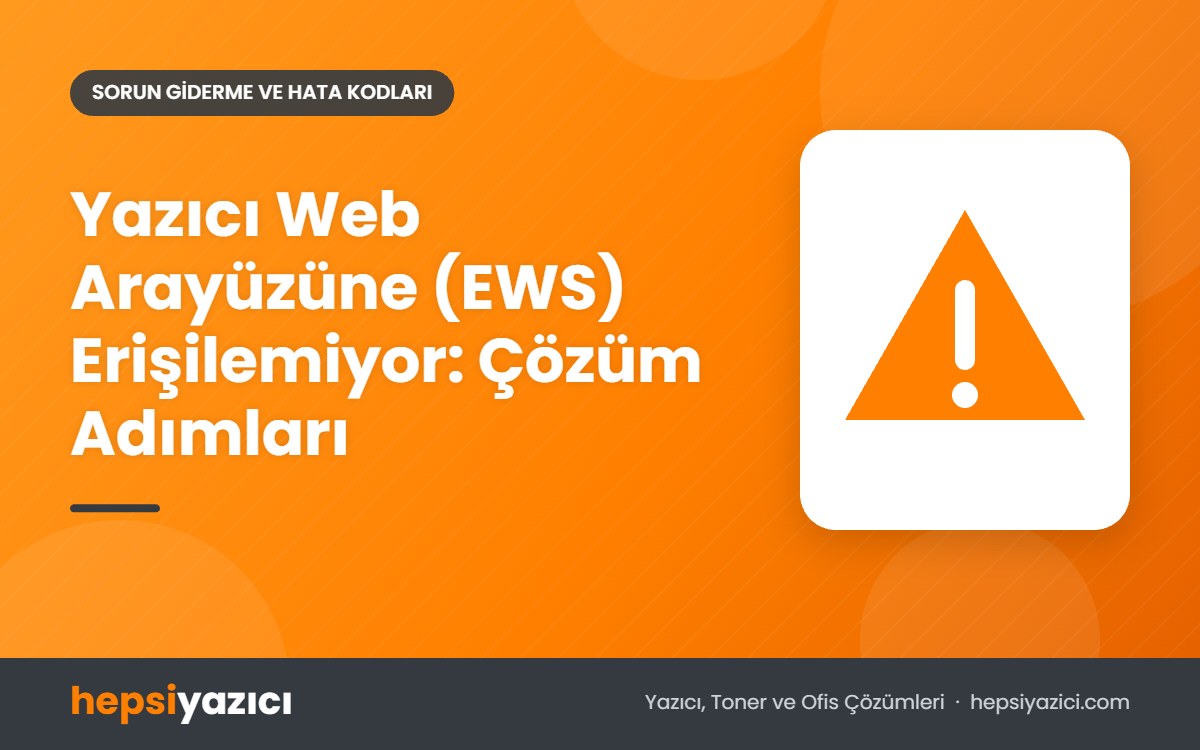 Yazıcı Web Arayüzüne (EWS) Erişilemiyor: Çözüm Adımları
