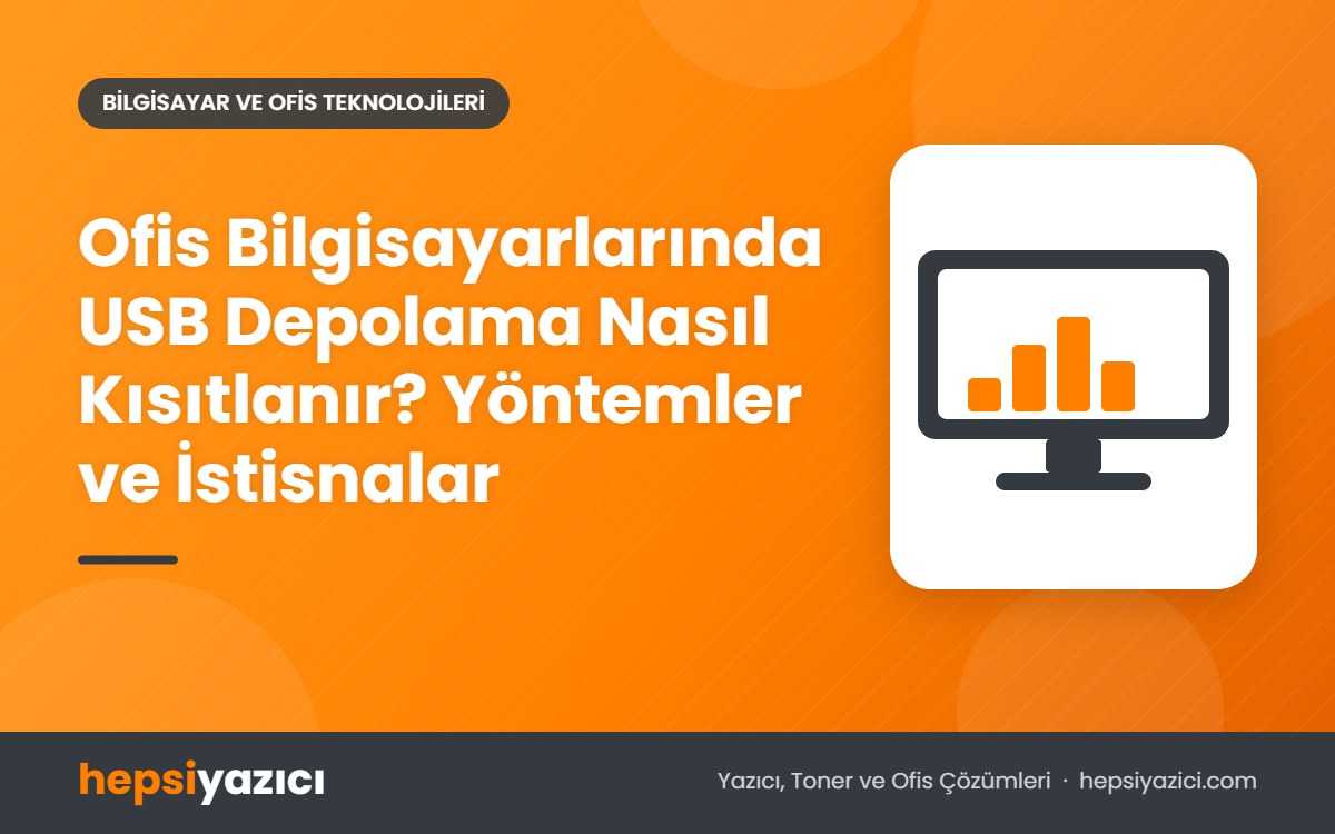 Ofis Bilgisayarlarında USB Depolama Nasıl Kısıtlanır? Yöntemler ve İstisnalar