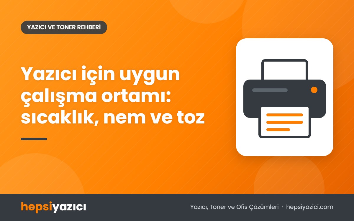 Yazıcı için uygun çalışma ortamı: sıcaklık, nem ve toz