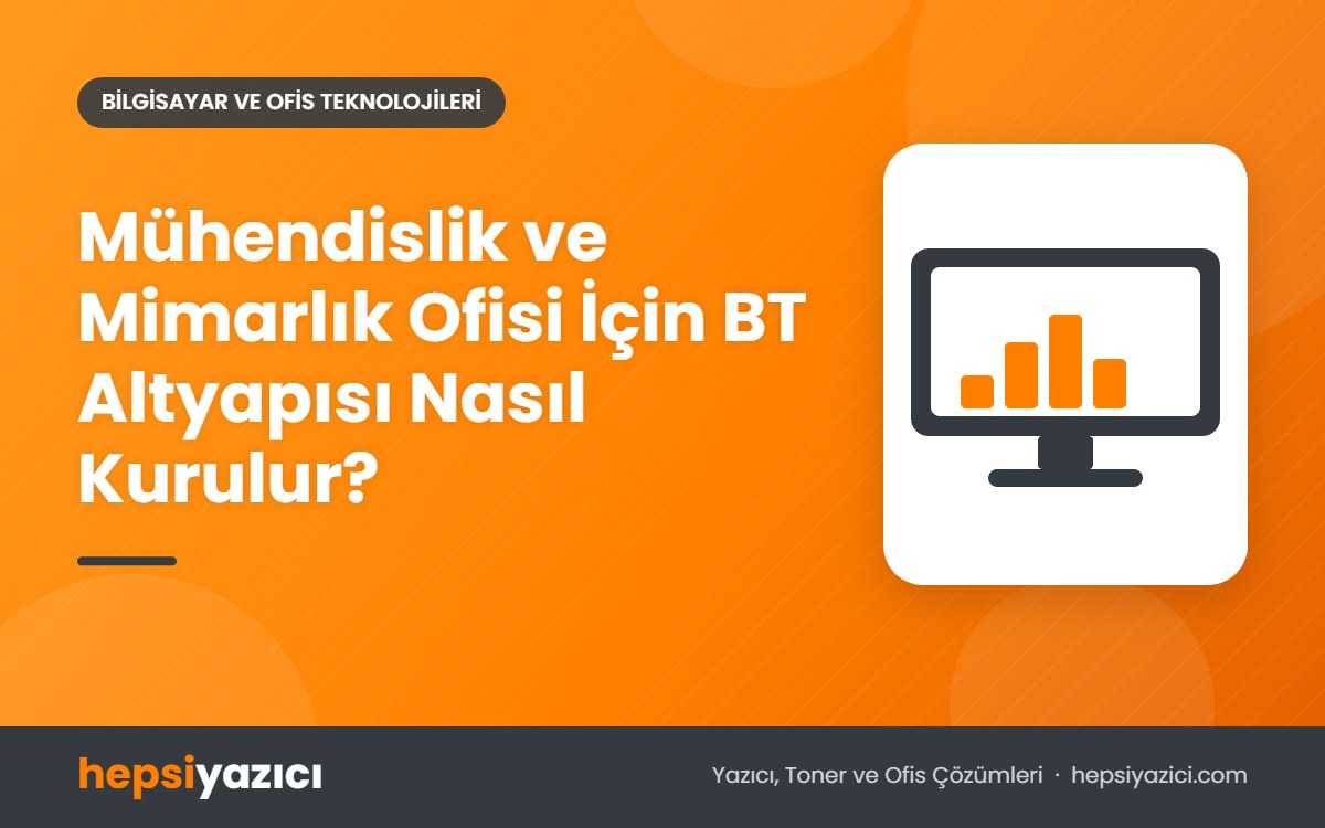 Mühendislik ve Mimarlık Ofisi İçin BT Altyapısı Nasıl Kurulur?